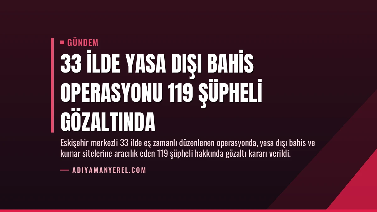 33 İlde Yasa Dışı Bahis Operasyonu 119 Şüpheli Gözaltında