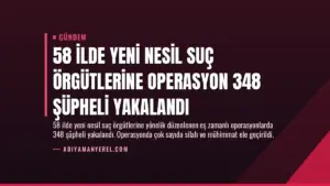 58 İlde Yeni Nesil Suç Örgütlerine Operasyon 348 Şüpheli Yakalandı