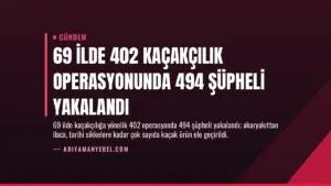 69 İlde 402 Kaçakçılık Operasyonunda 494 Şüpheli Yakalandı