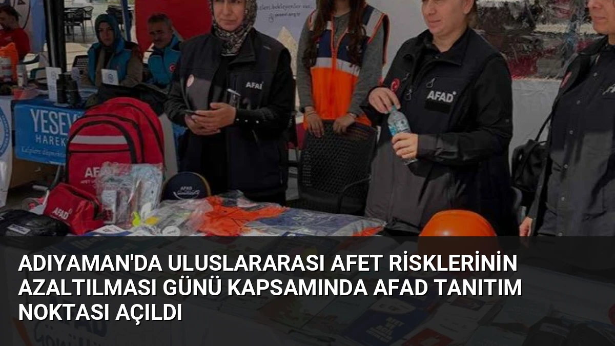 Adıyaman’da Uluslararası Afet Risklerinin Azaltılması Günü Kapsamında AFAD Tanıtım Noktası Açıldı