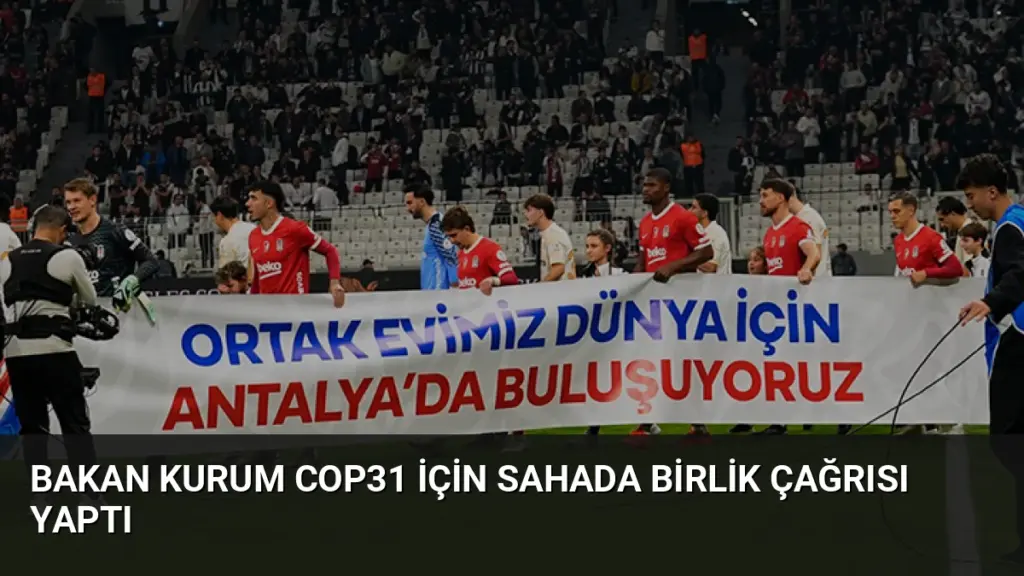 Bakan Kurum COP31 İçin Sahada Birlik Çağrısı Yaptı