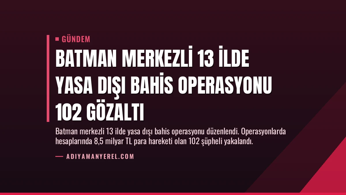 Batman Merkezli 13 İlde Yasa Dışı Bahis Operasyonu 102 Gözaltı