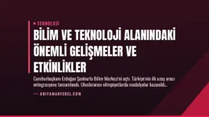 Bilim ve Teknoloji Alanındaki Önemli Gelişmeler ve Etkinlikler