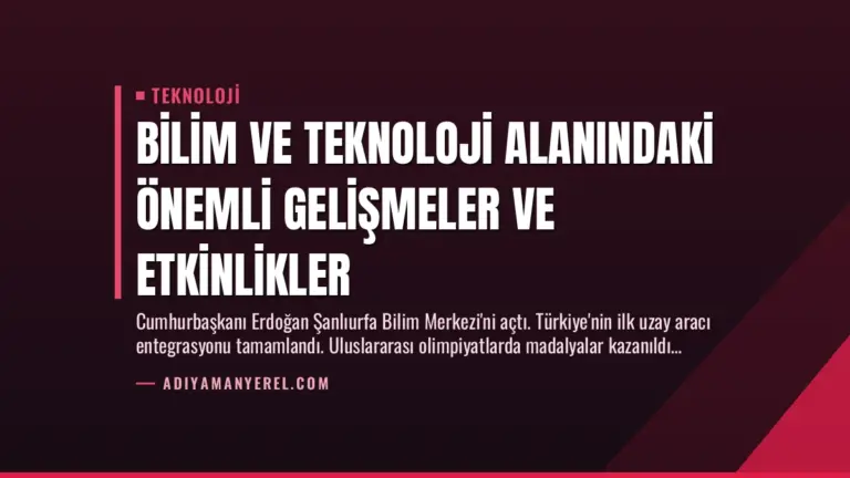 Bilim ve Teknoloji Alanındaki Önemli Gelişmeler ve Etkinlikler