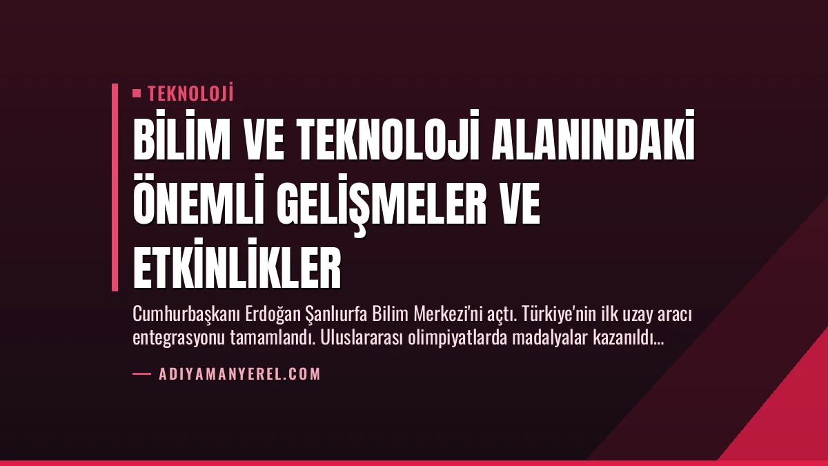 Bilim ve Teknoloji Alanındaki Önemli Gelişmeler ve Etkinlikler