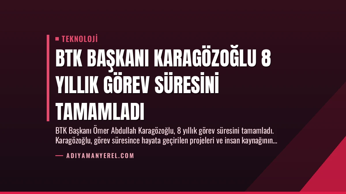 BTK Başkanı Karagözoğlu 8 Yıllık Görev Süresini Tamamladı