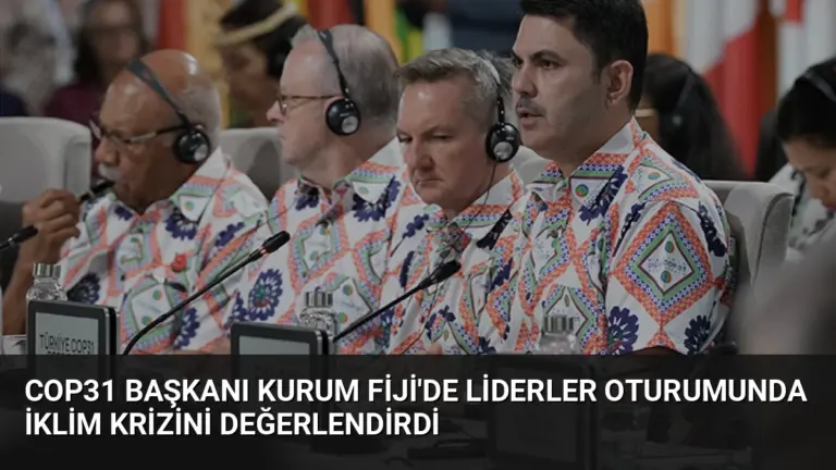 COP31 Başkanı Kurum Fiji’de Liderler Oturumunda İklim Krizini Değerlendirdi