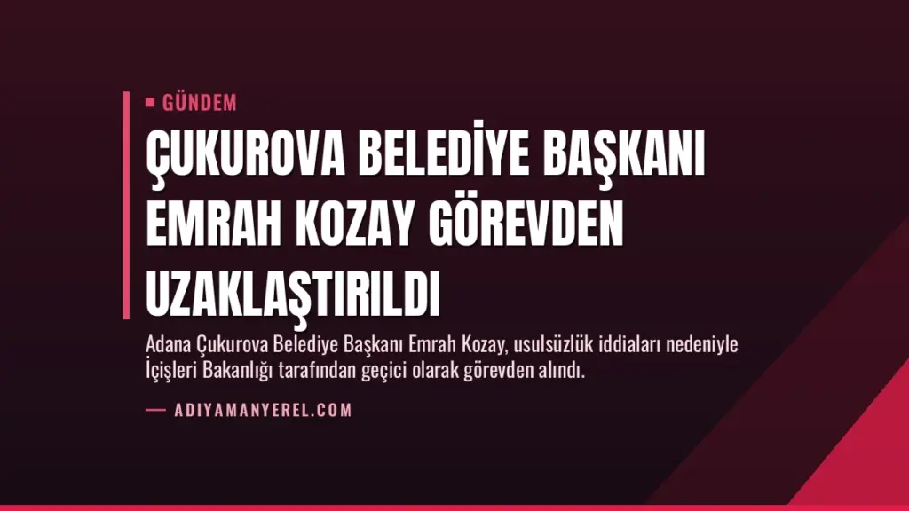 Çukurova Belediye Başkanı Emrah Kozay Görevden Uzaklaştırıldı