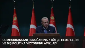 Cumhurbaşkanı Erdoğan 2027 Bütçe Hedeflerini ve Dış Politika Vizyonunu Açıkladı