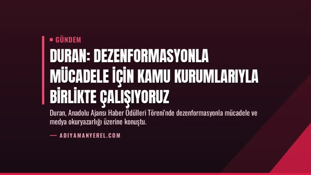 Duran: Dezenformasyonla mücadele için kamu kurumlarıyla birlikte çalışıyoruz