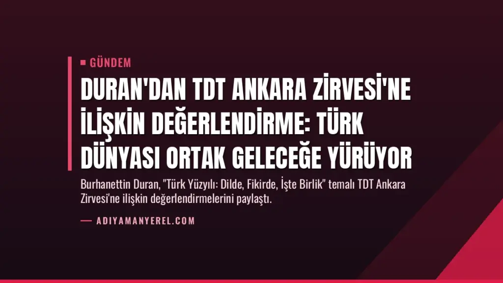 Duran'dan TDT Ankara Zirvesi'ne İlişkin Değerlendirme: Türk Dünyası Ortak Geleceğe Yürüyor