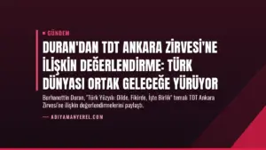 Duran'dan TDT Ankara Zirvesi'ne İlişkin Değerlendirme: Türk Dünyası Ortak Geleceğe Yürüyor