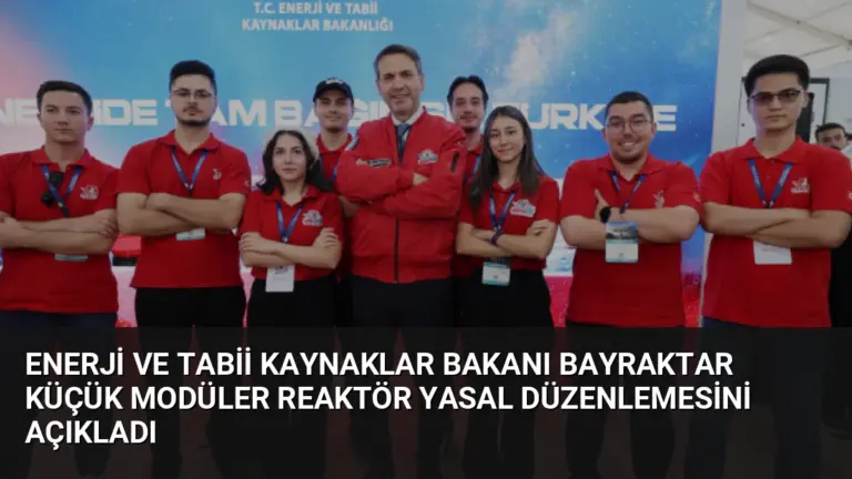 Enerji ve Tabii Kaynaklar Bakanı Bayraktar Küçük Modüler Reaktör Yasal Düzenlemesini Açıkladı