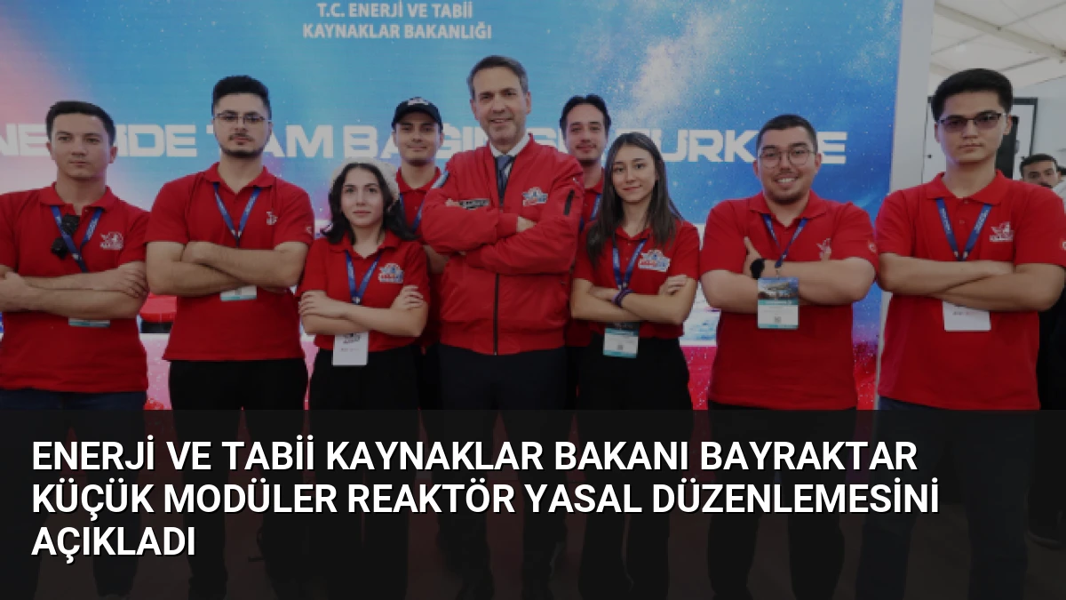 Enerji ve Tabii Kaynaklar Bakanı Bayraktar Küçük Modüler Reaktör Yasal Düzenlemesini Açıkladı