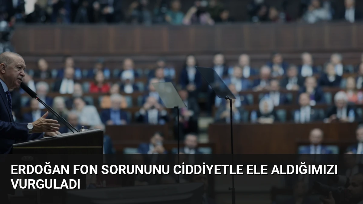 Erdoğan Fon Sorununu Ciddiyetle Ele Aldığımızı Vurguladı