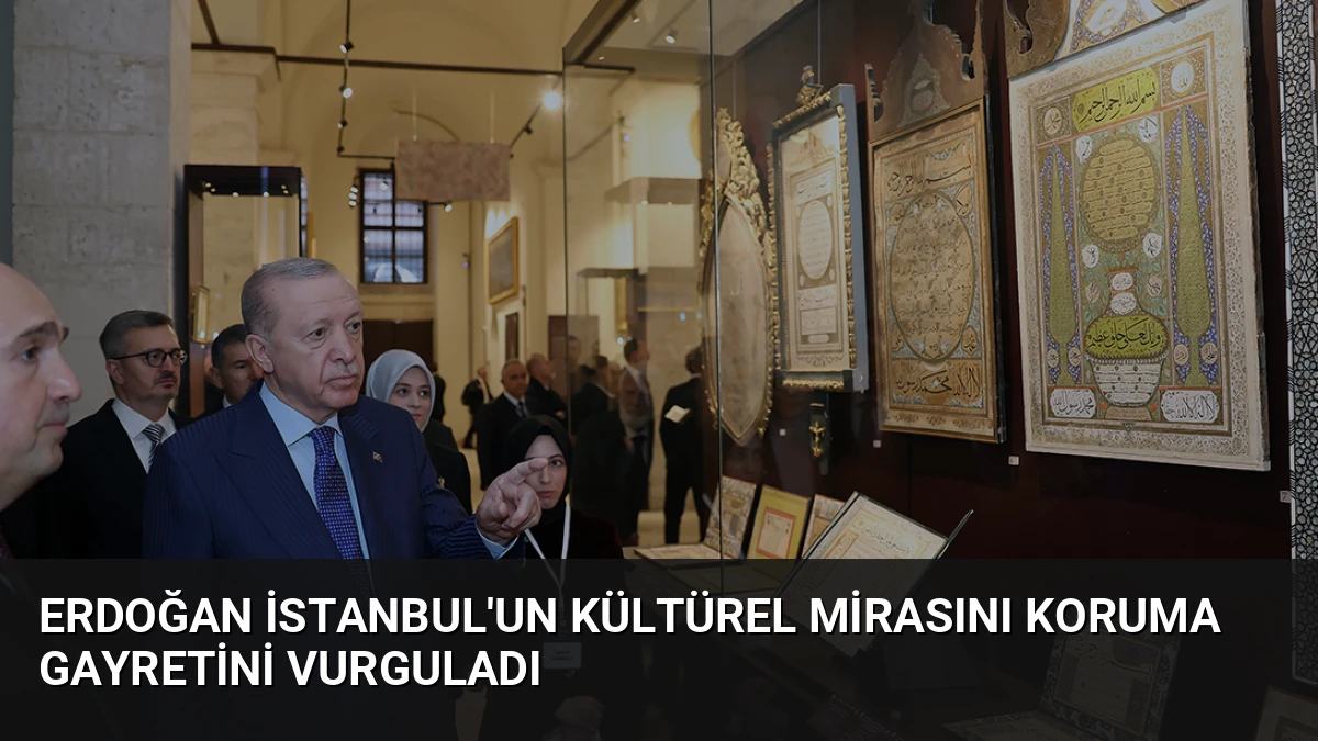 Erdoğan İstanbul’un Kültürel Mirasını Koruma Gayretini Vurguladı