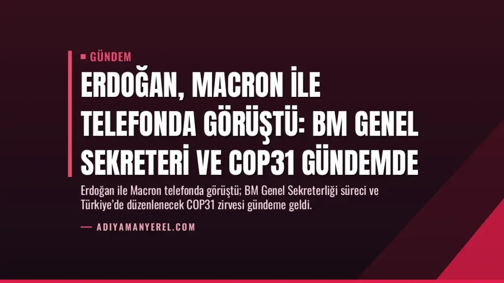Erdoğan, Macron ile telefonda görüştü: BM Genel Sekreteri ve COP31 gündemde