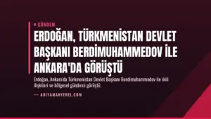 Erdoğan, Türkmenistan Devlet Başkanı Berdimuhammedov ile Ankara'da görüştü