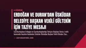 Erdoğan ve Duran’dan Üsküdar Belediye Başkan Vekili Gültekin İçin Taziye Mesajı