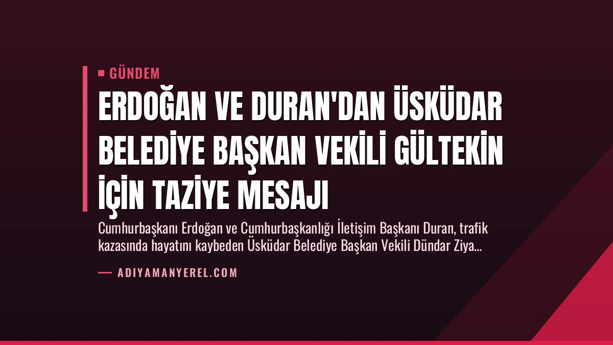 Erdoğan ve Duran’dan Üsküdar Belediye Başkan Vekili Gültekin İçin Taziye Mesajı