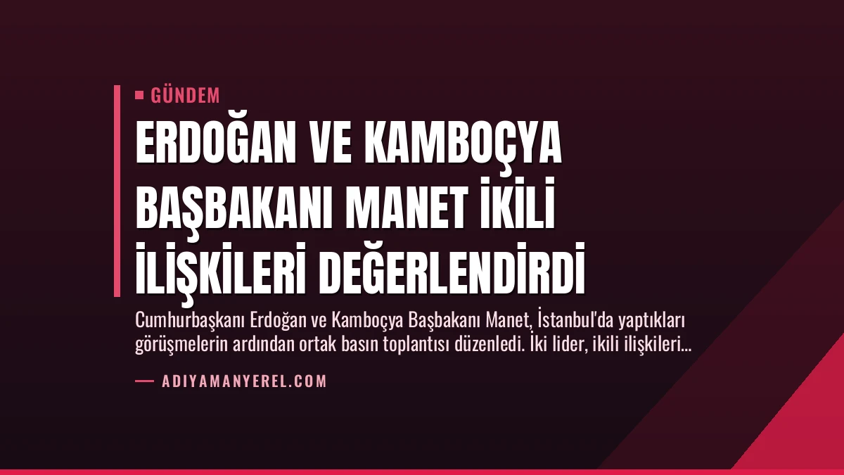 Erdoğan ve Kamboçya Başbakanı Manet İkili İlişkileri Değerlendirdi