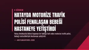 Hatayda Motorize Trafik Polisi Fenalaşan Bebeği Hastaneye Yetiştirdi