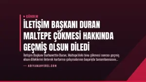 İletişim Başkanı Duran Maltepe Çökmesi Hakkında Geçmiş Olsun Diledi