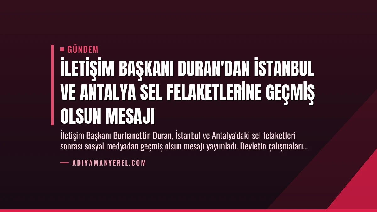 İletişim Başkanı Duran’dan İstanbul ve Antalya Sel Felaketlerine Geçmiş Olsun Mesajı