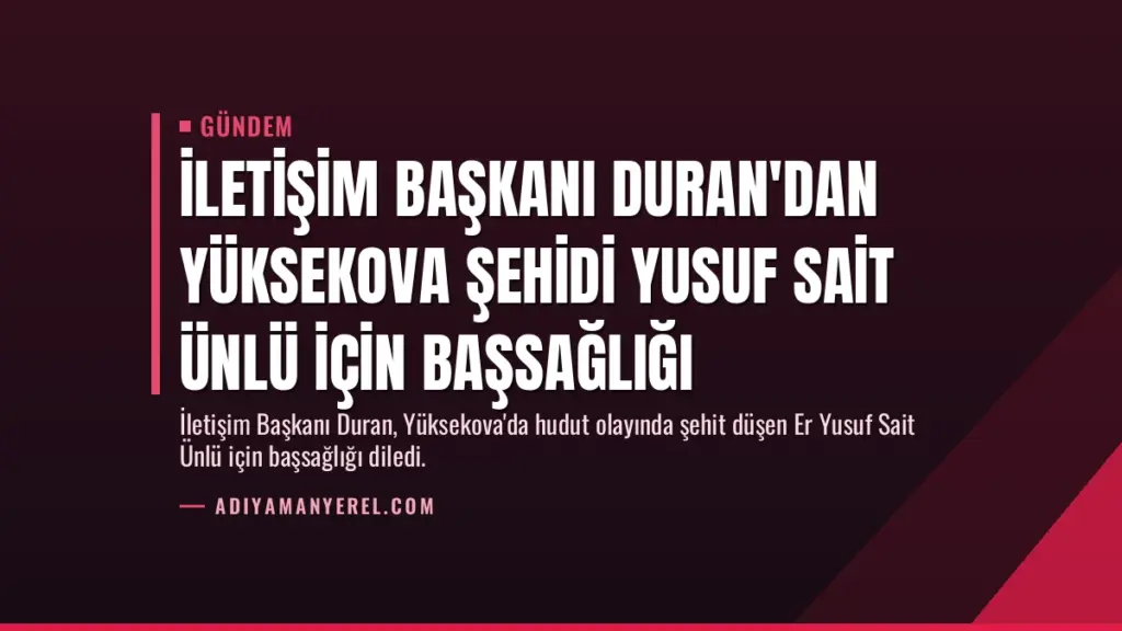İletişim Başkanı Duran'dan Yüksekova şehidi Yusuf Sait Ünlü için başsağlığı
