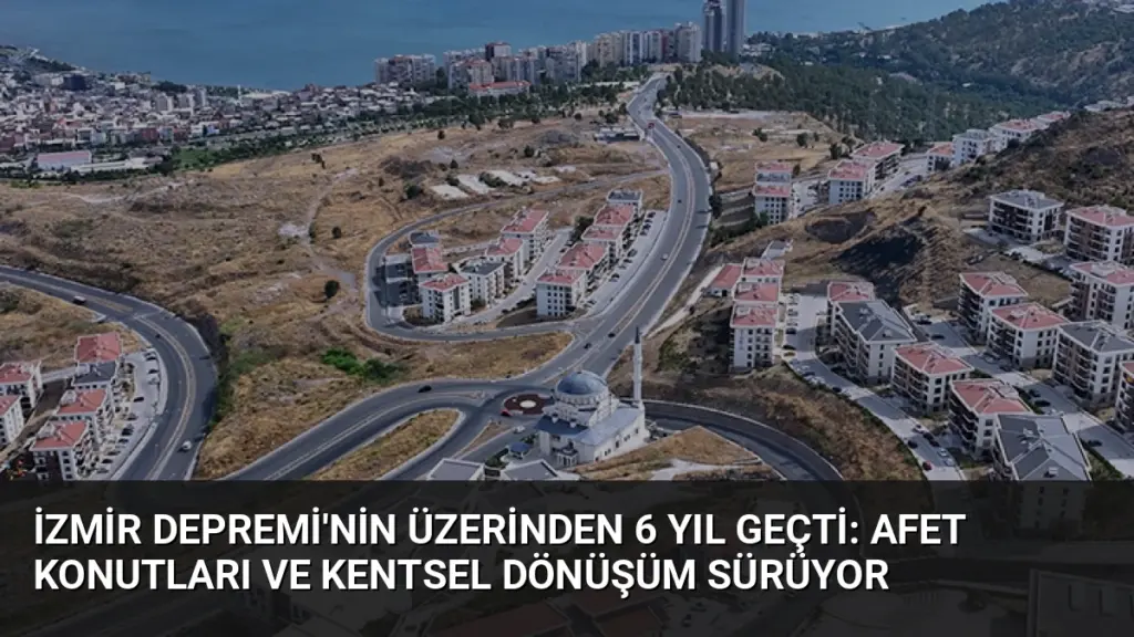 İzmir Depremi'nin Üzerinden 6 Yıl Geçti: Afet Konutları ve Kentsel Dönüşüm Sürüyor