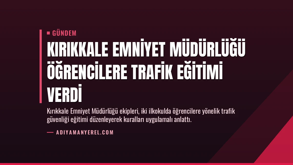 Kırıkkale Emniyet Müdürlüğü öğrencilere trafik eğitimi verdi