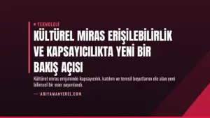 Kültürel Miras Erişilebilirlik ve Kapsayıcılıkta Yeni Bir Bakış Açısı