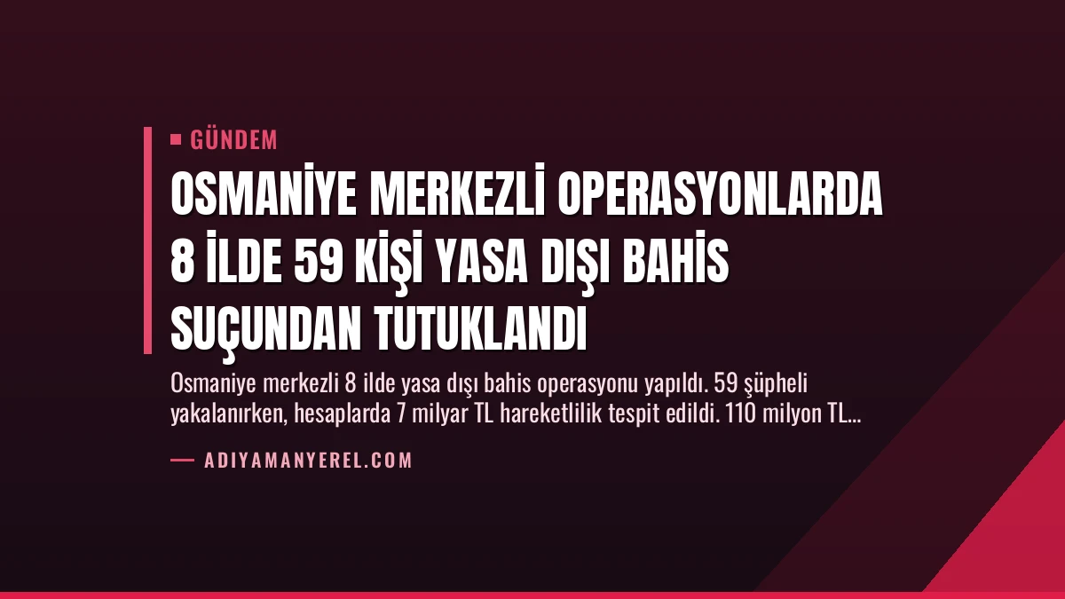 Osmaniye Merkezli Operasyonlarda 8 İlde 59 Kişi Yasa Dışı Bahis Suçundan Tutuklandı