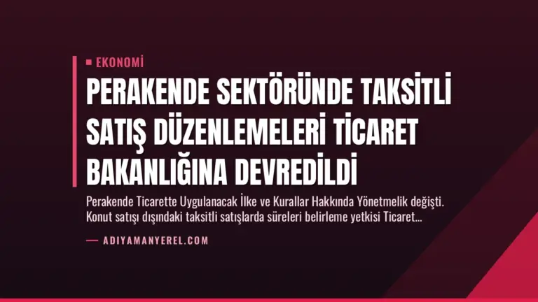 Perakende Sektöründe Taksitli Satış Düzenlemeleri Ticaret Bakanlığına Devredildi