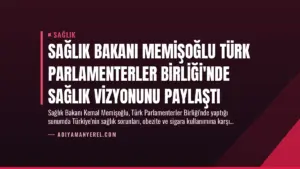 Sağlık Bakanı Memişoğlu Türk Parlamenterler Birliği’nde Sağlık Vizyonunu Paylaştı