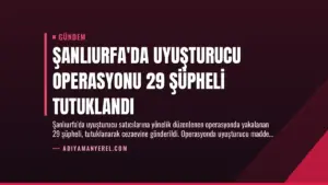 Şanlıurfa’da Uyuşturucu Operasyonu 29 Şüpheli Tutuklandı