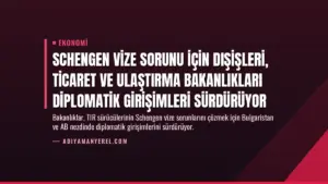 Schengen vize sorunu için Dışişleri, Ticaret ve Ulaştırma Bakanlıkları diplomatik girişimleri sürdürüyor
