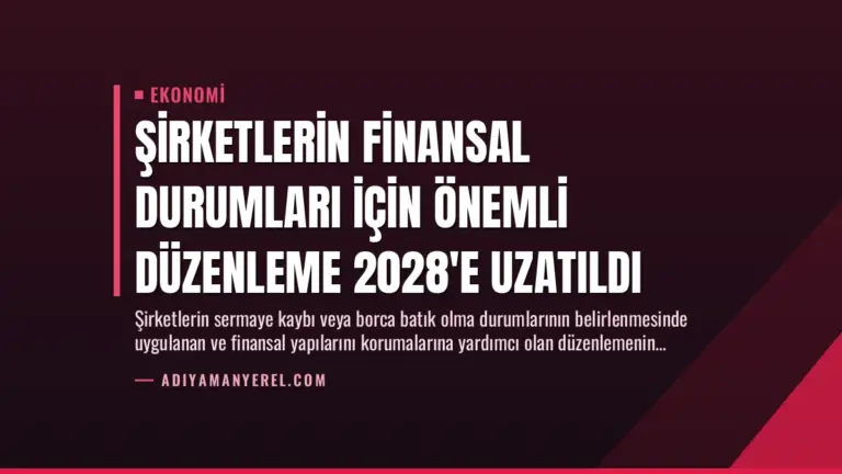 Şirketlerin Finansal Durumları İçin Önemli Düzenleme 2028’e Uzatıldı