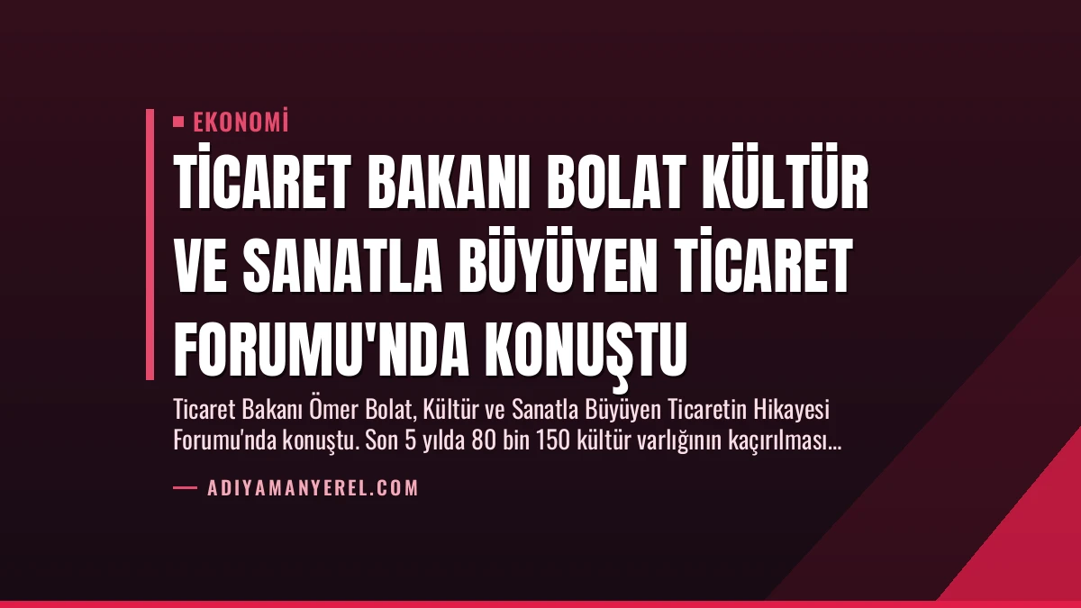Ticaret Bakanı Bolat Kültür ve Sanatla Büyüyen Ticaret Forumu’nda Konuştu
