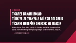 Ticaret Bakanı Bolat: Türkiye-Slovakya 5 Milyar Dolarlık Ticaret Hedefine Gelecek Yıl Ulaşır