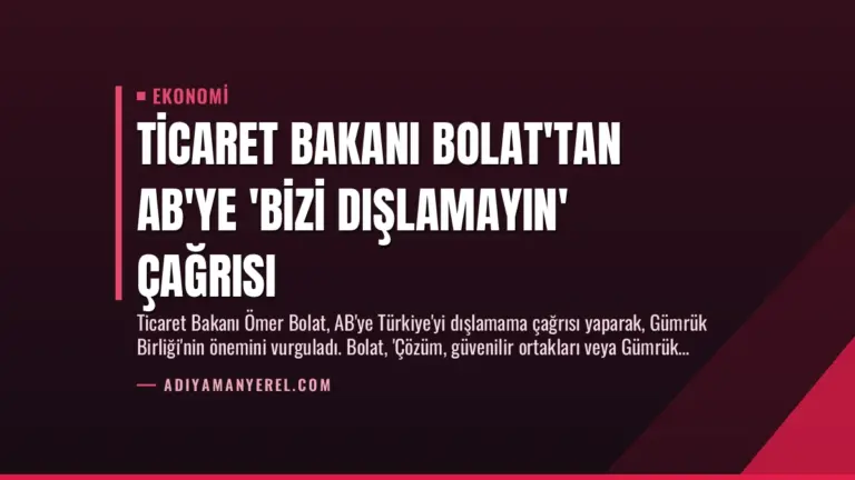 Ticaret Bakanı Bolat’tan AB’ye ‘Bizi Dışlamayın’ Çağrısı