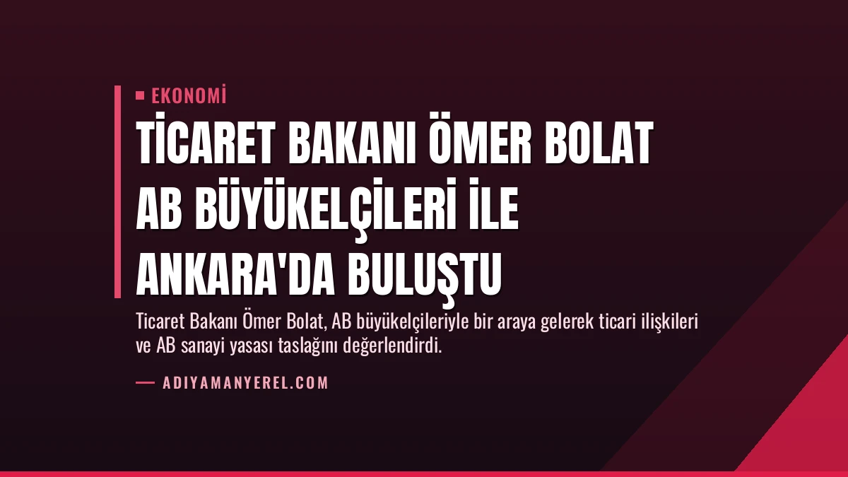 Ticaret Bakanı Ömer Bolat AB Büyükelçileri ile Ankara’da Buluştu