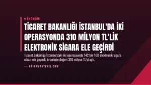 Ticaret Bakanlığı İstanbul'da İki Operasyonda 310 Milyon TL'lik Elektronik Sigara Ele Geçirdi