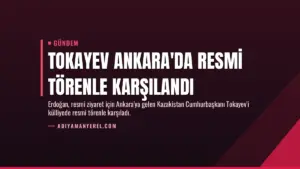 Tokayev Ankara'da Resmi Törenle Karşılandı