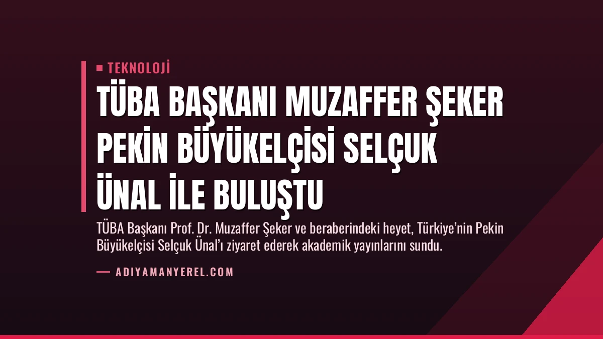 TÜBA Başkanı Muzaffer Şeker Pekin Büyükelçisi Selçuk Ünal ile Buluştu