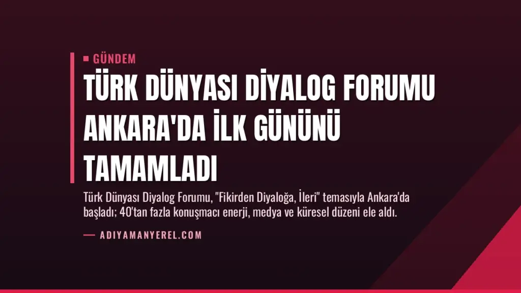 Türk Dünyası Diyalog Forumu Ankara'da ilk gününü tamamladı