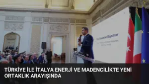 Türkiye ile İtalya Enerji ve Madencilikte Yeni Ortaklık Arayışında