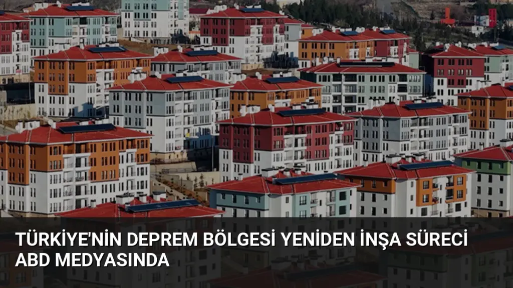 Türkiye'nin Deprem Bölgesi Yeniden İnşa Süreci ABD Medyasında