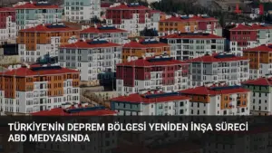 Türkiye'nin Deprem Bölgesi Yeniden İnşa Süreci ABD Medyasında