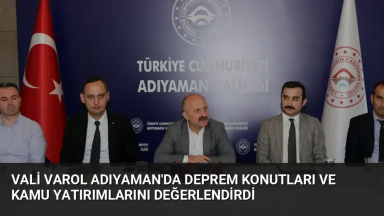 Vali Varol Adıyaman’da Deprem Konutları ve Kamu Yatırımlarını Değerlendirdi